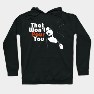 That Won't Pour You Hoodie